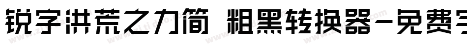 锐字洪荒之力简 粗黑转换器字体转换